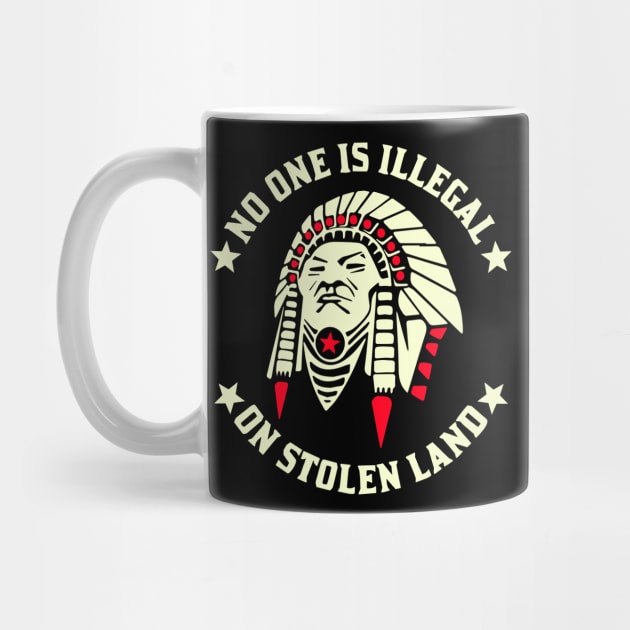 No One Is Illegal On Stolen Land Indigenous Immigrant by WildZeal